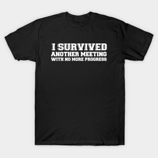 I Survived Another Meeting With No More Progress Funny Work T-Shirt